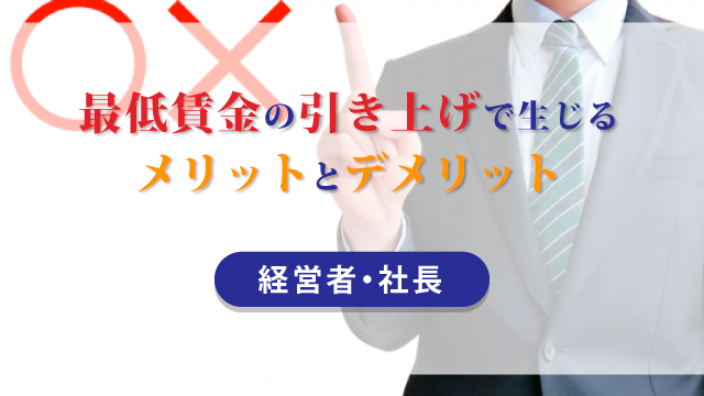 最低賃金の引き上げで生じるメリットとデメリット-【経営者・社長】