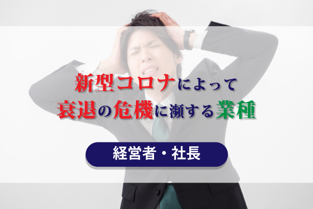 新型コロナによって Br 衰退の危機に瀕する業種 経営者 社長 ファクタリング総研 中小企業のための融資 資金繰り情報