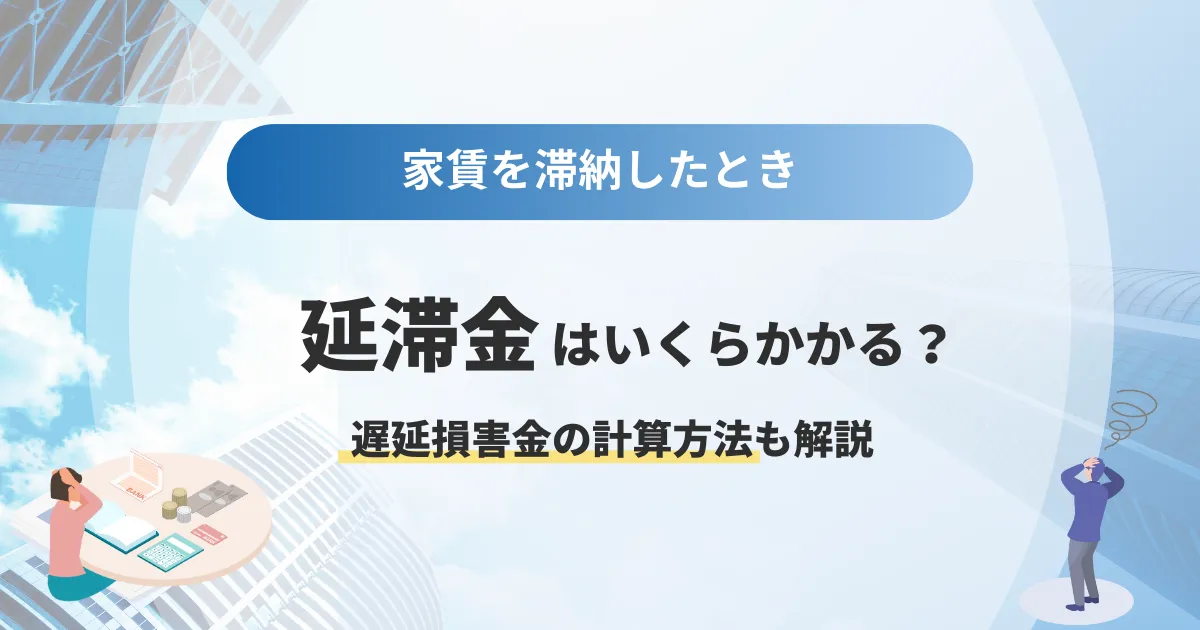家賃を滞納したときの延滞金はいくらかかる？遅延損害金の計算方法も解説