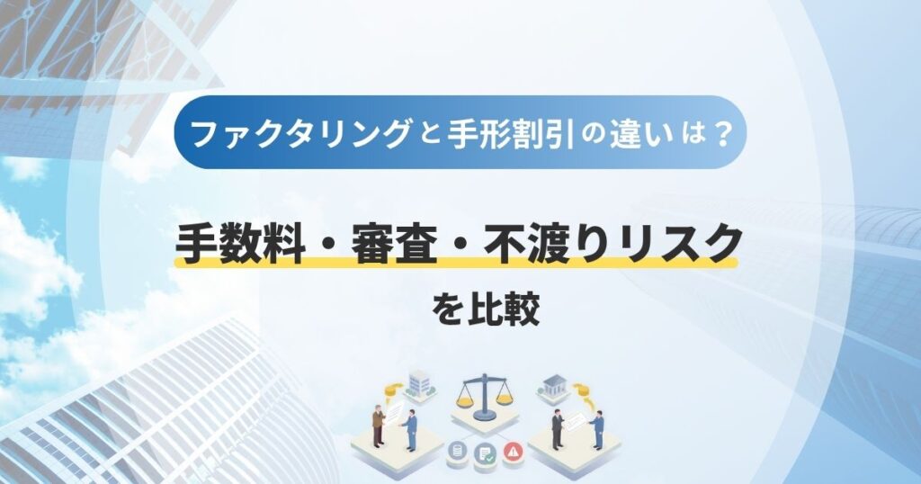 ファクタリングと手形割引の違いは？手数料・審査・不渡りリスクを比較