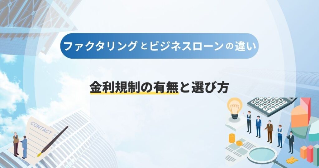 ファクタリングとビジネスローンの違いとは？金利規制の有無と選び方