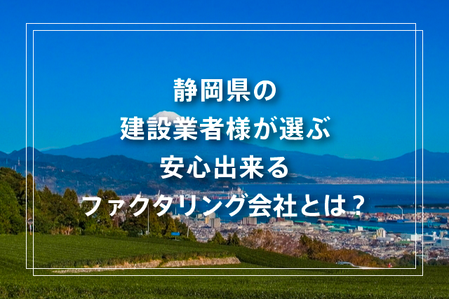 静岡県の建設業者様が選ぶ安心出来るファクタリング会社とは？
