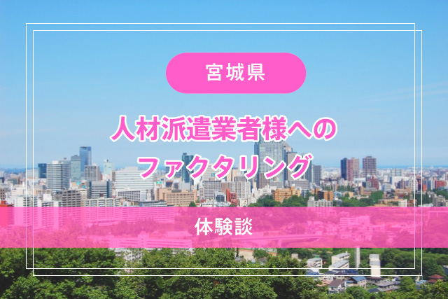 宮城県体験談 人材派遣業者様へのファクタリング ファクタリング 売掛金買取で資金調達 株式会社トップ マネジメント